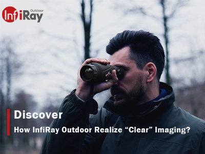 Discover: How InfiRay Outdoor Realize “Clear” Imaging?